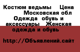 Костюм ведьмы  › Цена ­ 1 500 - Московская обл. Одежда, обувь и аксессуары » Женская одежда и обувь   